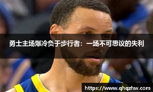勇士主场爆冷负于步行者：一场不可思议的失利