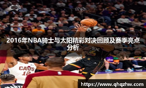2016年NBA骑士与太阳精彩对决回顾及赛季亮点分析