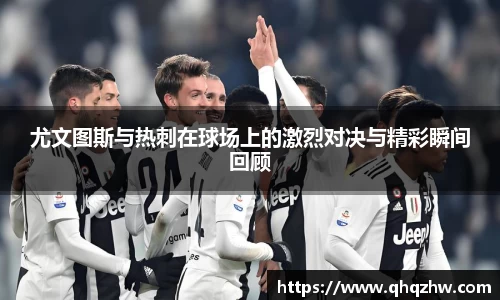 尤文图斯与热刺在球场上的激烈对决与精彩瞬间回顾
