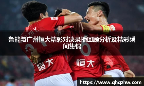 鲁能与广州恒大精彩对决录播回顾分析及精彩瞬间集锦