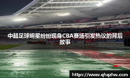 中超足球明星纷纷现身CBA赛场引发热议的背后故事
